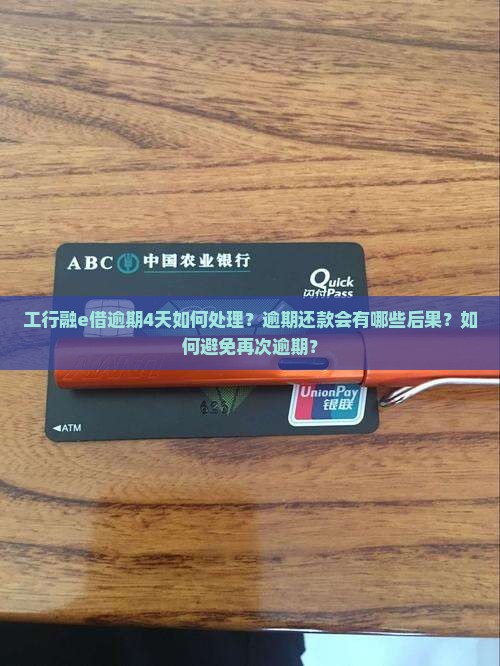 工行融e借逾期4天如何处理？逾期还款会有哪些后果？如何避免再次逾期？