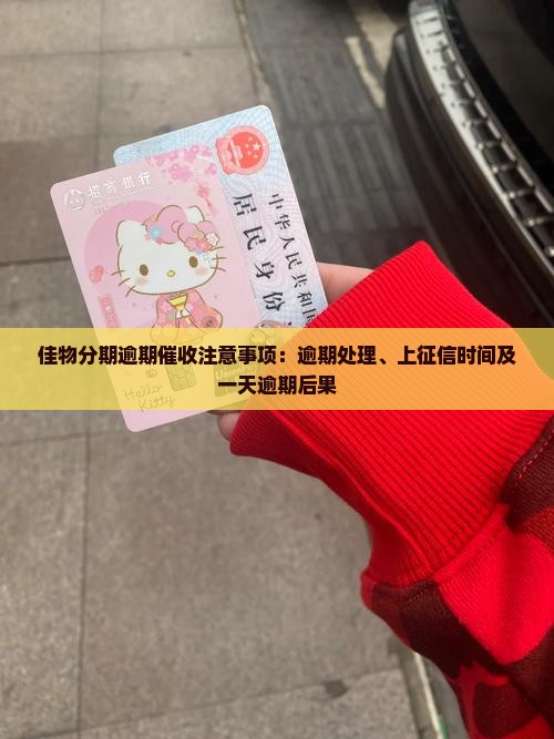 佳物分期逾期催收注意事项：逾期处理、上征信时间及一天逾期后果