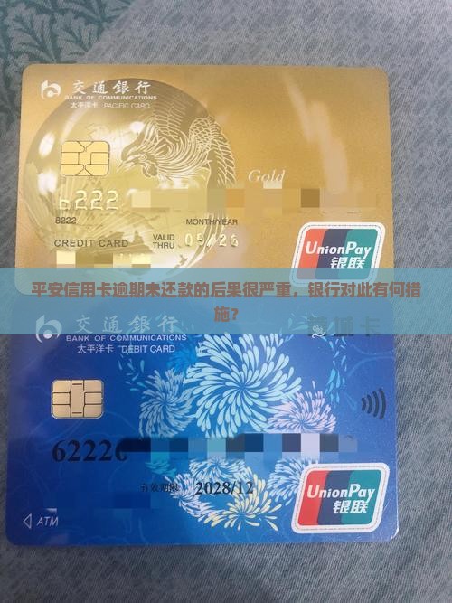 平安信用卡逾期未还款的后果很严重，银行对此有何措施？