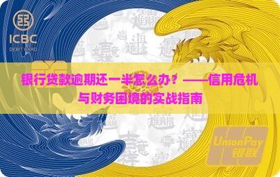 银行贷款逾期还一半怎么办？——信用危机与财务困境的实战指南