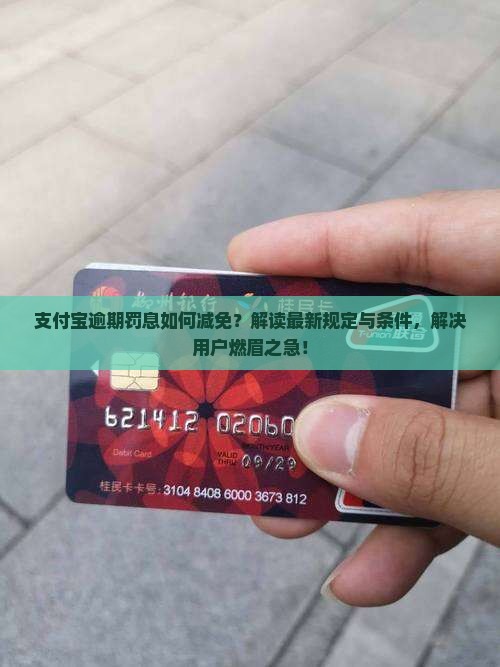 支付宝逾期罚息如何减免？解读最新规定与条件，解决用户燃眉之急！