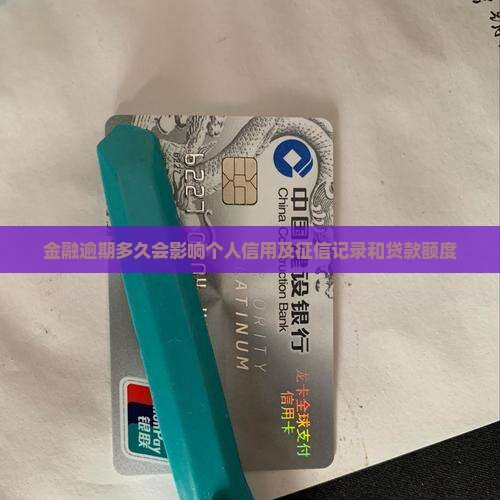 金融逾期多久会影响个人信用及征信记录和贷款额度