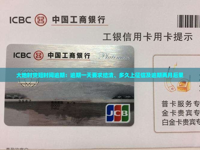大地时贷短时间逾期：逾期一天要求结清、多久上征信及逾期两月后果