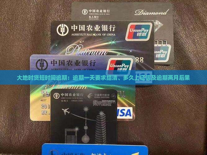 大地时贷短时间逾期：逾期一天要求结清、多久上征信及逾期两月后果