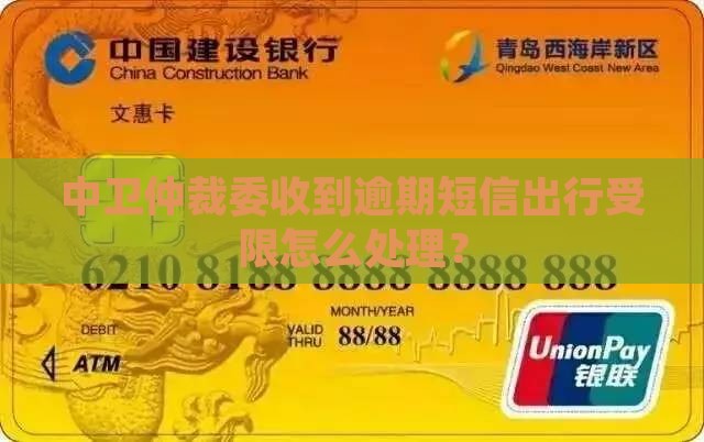 中卫仲裁委收到逾期短信出行受限怎么处理？