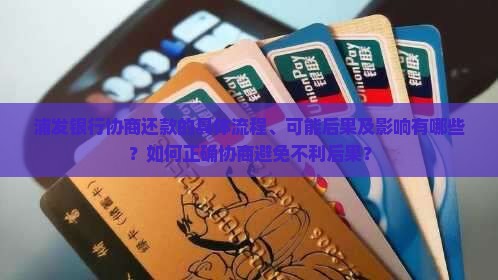 浦发银行协商还款的具体流程、可能后果及影响有哪些？如何正确协商避免不利后果？