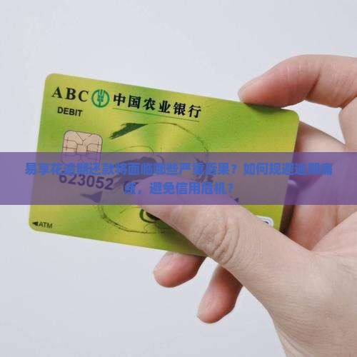 易享花逾期还款将面临哪些严重后果？如何规避逾期痛点，避免信用危机？