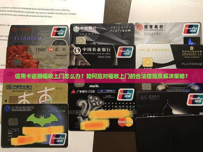 信用卡逾期催收上门怎么办？如何应对催收上门的合法措施及解决策略？