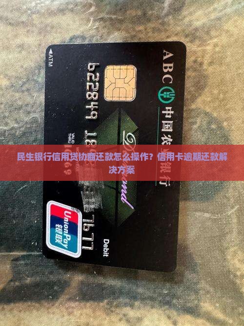 民生银行信用贷协商还款怎么操作？信用卡逾期还款解决方案