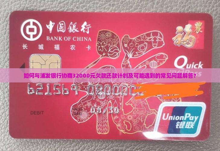 如何与浦发银行协商32000元欠款还款计划及可能遇到的常见问题解答？