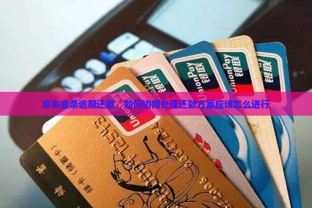 京东金条逾期还款，如何协商处理还款方案应该怎么进行