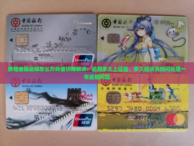 携程金融逾期怎么办找谁协商解决：逾期多久上征信、多久起诉及如何处理一年逾期问题