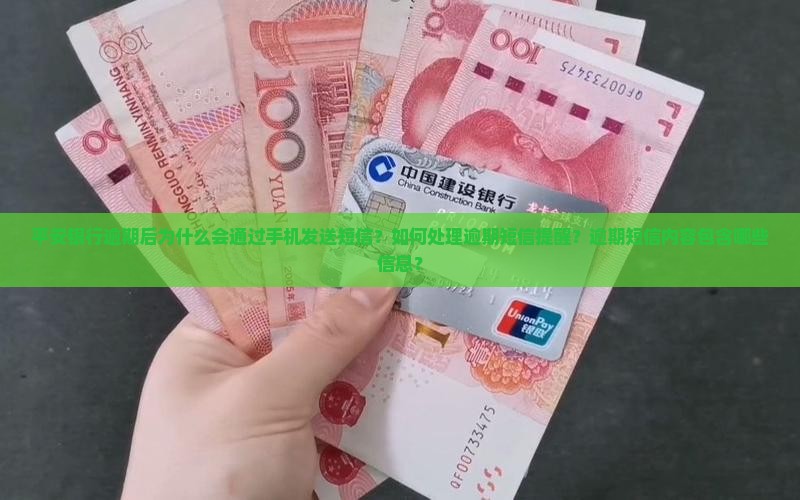平安银行逾期后为什么会通过手机发送短信？如何处理逾期短信提醒？逾期短信内容包含哪些信息？