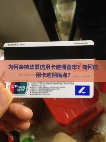 为何会被华夏信用卡逾期套牢？如何信用卡逾期痛点？