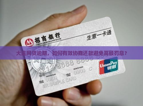 大连网贷逾期，如何有效协商还款避免高额罚息？