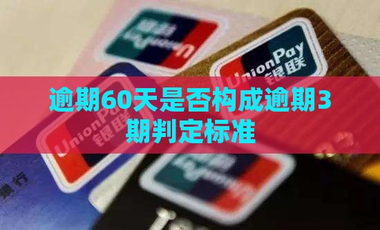 逾期60天是否构成逾期3期判定标准