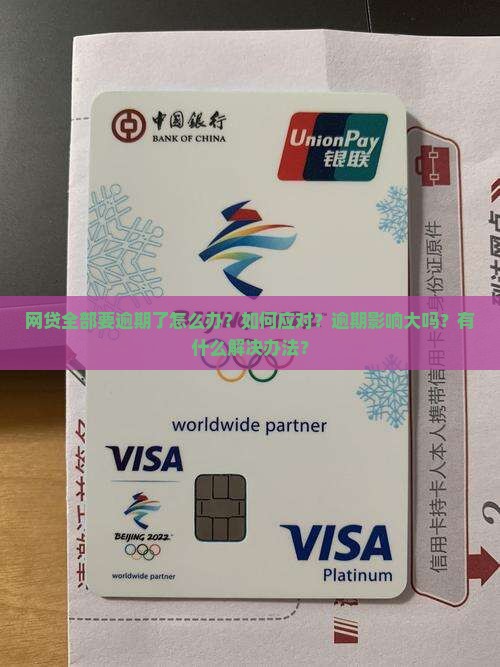 网贷全部要逾期了怎么办？如何应对？逾期影响大吗？有什么解决办法？