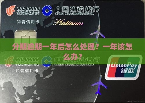 分期逾期一年后怎么处理？一年该怎么办？
