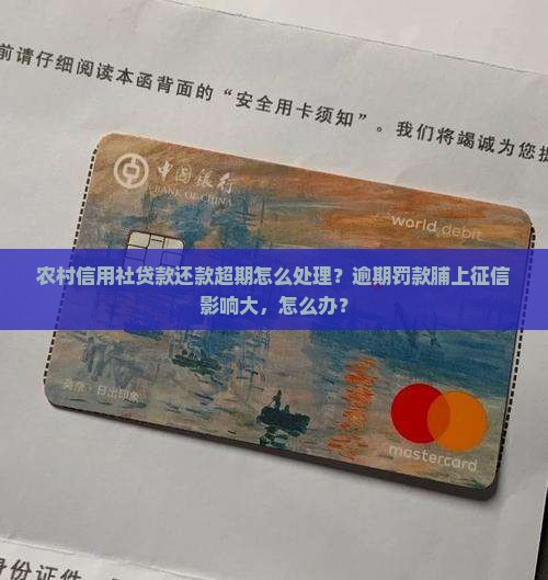 农村信用社贷款还款超期怎么处理？逾期罚款脯上征信影响大，怎么办？