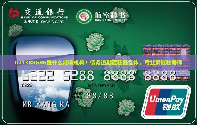 021388686是什么催收机构？债务逾期遭狂轰乱炸，专业反催收等你