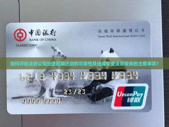 如何评估法务公司处理延期还款的可靠性及选择专业法务服务的注意事项？