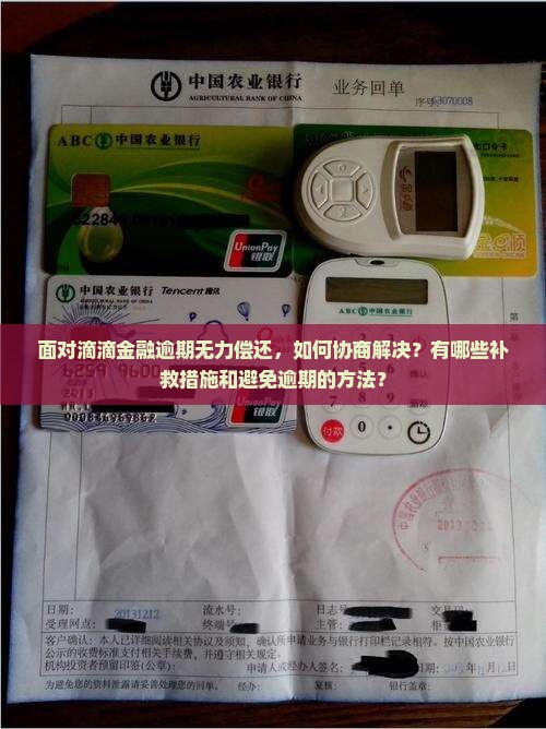 面对滴滴金融逾期无力偿还，如何协商解决？有哪些补救措施和避免逾期的方法？