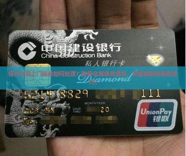 佰仟分期上门催收如何处理？助你化解债务危机，掌握最新防催收技巧！