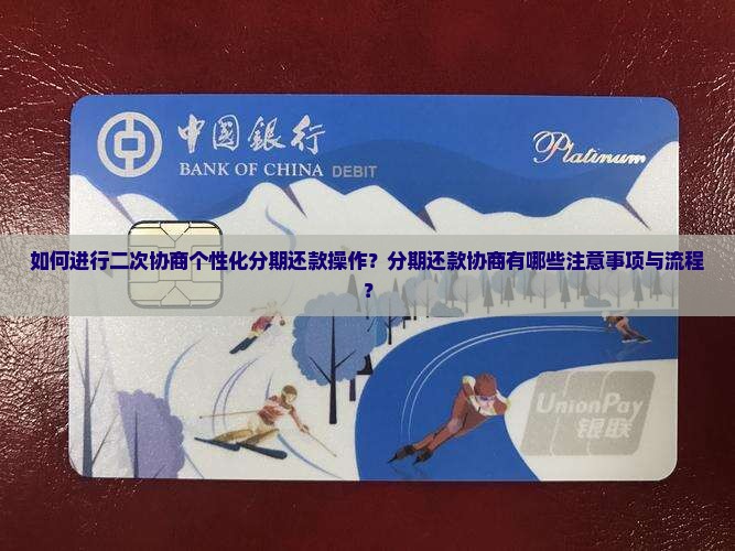 如何进行二次协商个性化分期还款操作？分期还款协商有哪些注意事项与流程？