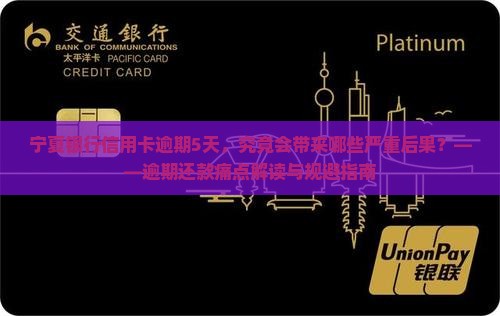 宁夏银行信用卡逾期5天，究竟会带来哪些严重后果？——逾期还款痛点解读与规避指南
