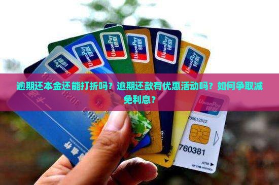 逾期还本金还能打折吗？逾期还款有优惠活动吗？如何争取减免利息？