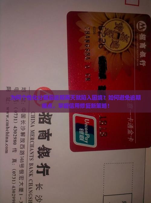为何个性化分期后逾期两天就陷入困境？如何避免逾期痛点，掌握信用修复新策略！