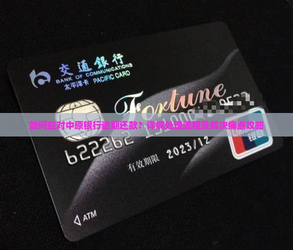 如何应对中原银行逾期还款？详解处理流程及解决痛点攻略