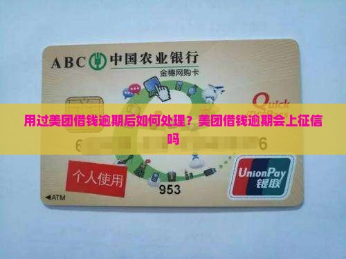 用过美团借钱逾期后如何处理？美团借钱逾期会上征信吗
