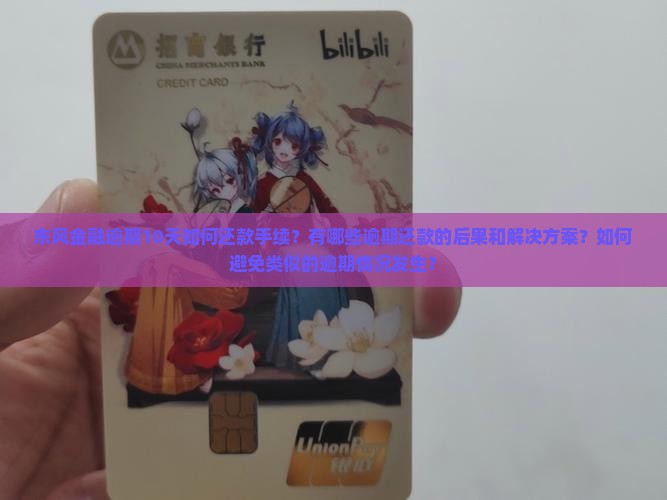 东风金融逾期10天如何还款手续？有哪些逾期还款的后果和解决方案？如何避免类似的逾期情况发生？
