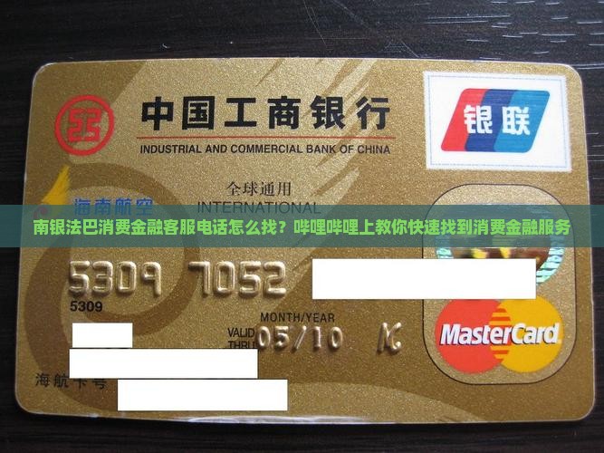 南银法巴消费金融客服电话怎么找？哔哩哔哩上教你快速找到消费金融服务