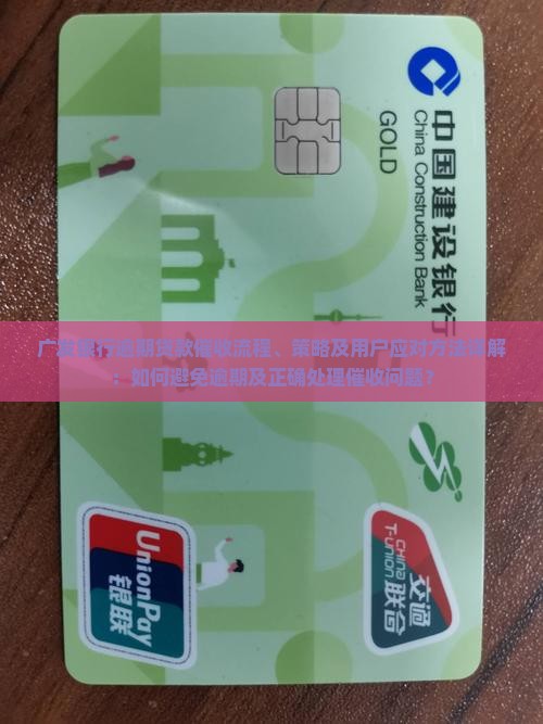 广发银行逾期贷款催收流程、策略及用户应对方法详解：如何避免逾期及正确处理催收问题？