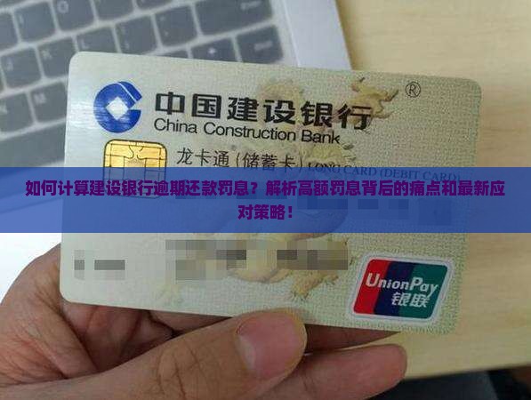 如何计算建设银行逾期还款罚息？解析高额罚息背后的痛点和最新应对策略！