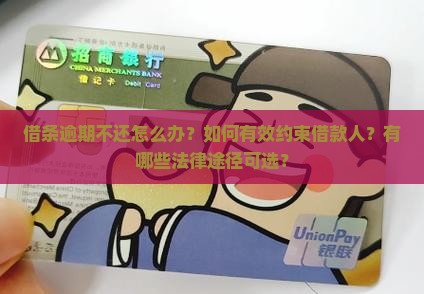 借条逾期不还怎么办？如何有效约束借款人？有哪些法律途径可选？