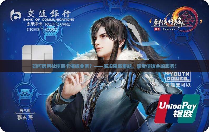 如何信用社便民卡催缴业务？——解决催缴难题，享受便捷金融服务！