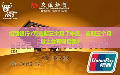 招商银行7万逾期三个月了未还，逾期三个月以上会有何后果？