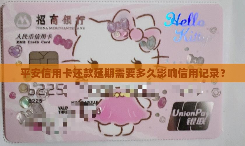 平安信用卡还款延期需要多久影响信用记录？