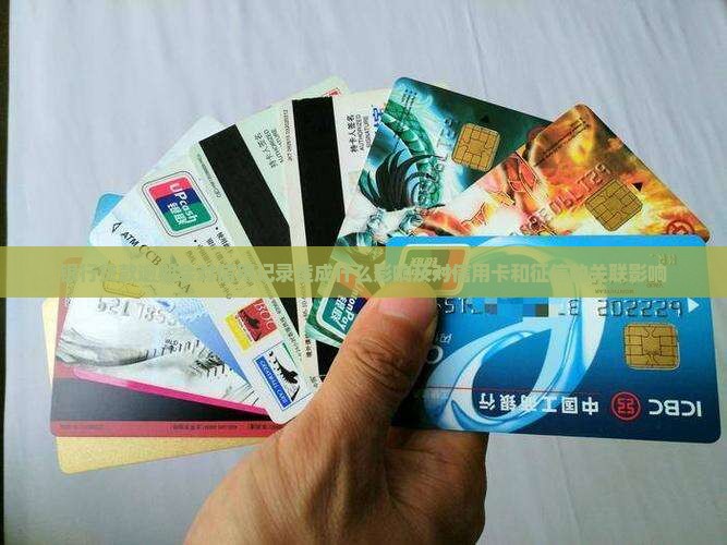 银行贷款逾期会对信用记录造成什么影响及对信用卡和征信的关联影响