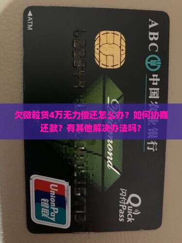 欠微粒贷4万无力偿还怎么办？如何协商还款？有其他解决办法吗？