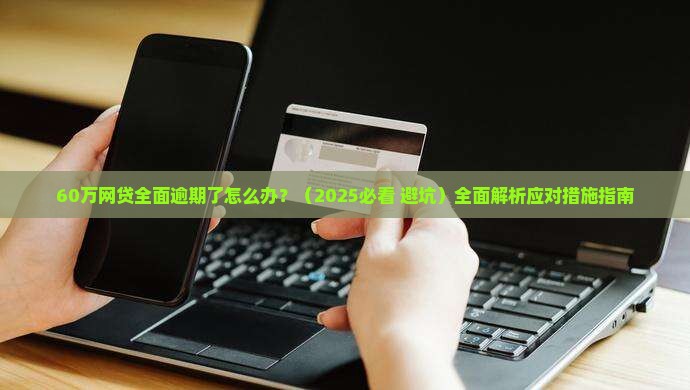 60万网贷全面逾期了怎么办应对措施