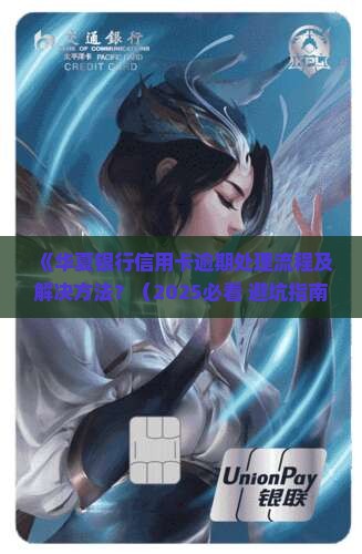 华夏银行信用卡逾期处理流程及解决方法