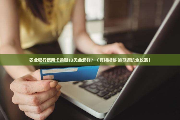 农业银行信用卡逾期13天后果严重吗