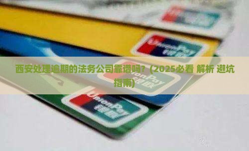 西安处理逾期的法务公司靠谱吗
