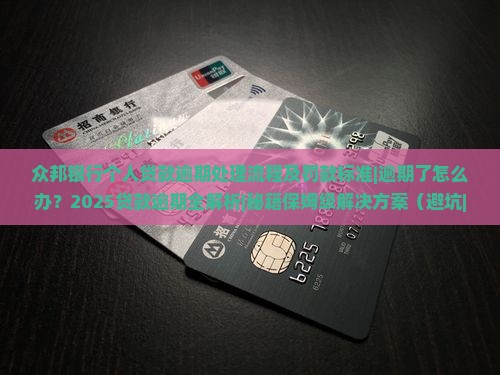 众邦银行个人贷款逾期处理流程及罚款标准