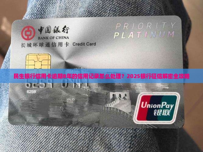 民生银行信用卡逾期8年后的信用记录如何处理
