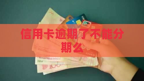 信用卡逾期了不能分期么